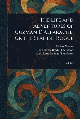 bokomslag Life and Adventures of Guzman D'Alfarache, or the Spanish Rogue
