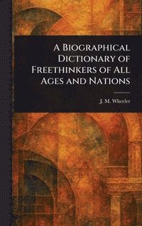 bokomslag Biographical Dictionary of Freethinkers of All Ages and Nations
