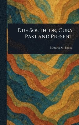 Due South; or, Cuba Past and Present