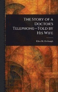 bokomslag Story of a Doctor's Telephone-Told by His Wife