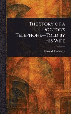 bokomslag Story of a Doctor's Telephone-Told by His Wife