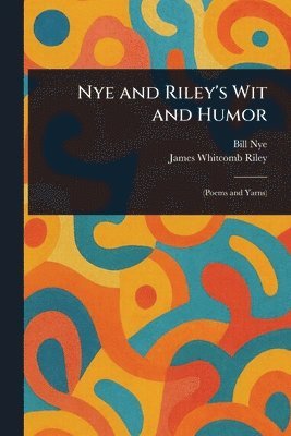 Bill Nye, James Whitcomb Riley - Nye and Riley's Wit and Humor, Häftad