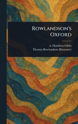 A Hamilton (Arthur Hamilton) Gibbs, Thomas Rowlandson - Rowlandson's Oxford, Inbunden