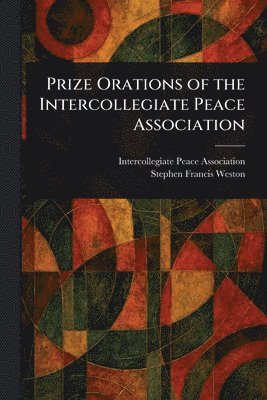 bokomslag Prize Orations of the Intercollegiate Peace Association