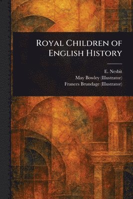 E (Edith) Nesbit, May Bowley, Frances Brundage - Royal Children of English History, Häftad
