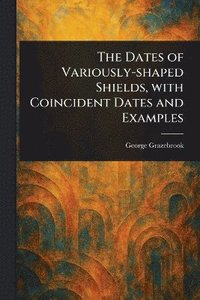 bokomslag Dates of Variously-shaped Shields, With Coincident Dates and Examples