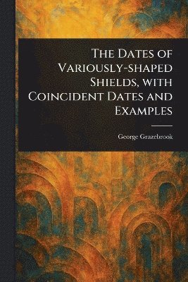 bokomslag Dates of Variously-shaped Shields, With Coincident Dates and Examples