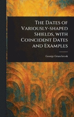 bokomslag Dates of Variously-shaped Shields, With Coincident Dates and Examples