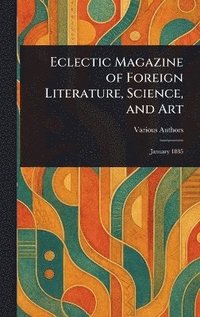 bokomslag Eclectic Magazine of Foreign Literature, Science, and Art