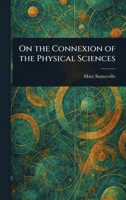bokomslag On the Connexion of the Physical Sciences