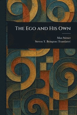 Max Stirner, Steven T (Steven Tracy) Byington - Ego and His Own, Häftad