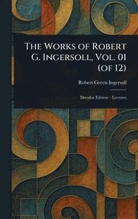 bokomslag Works of Robert G. Ingersoll, Vol. 01 (of 12)