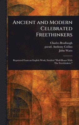 Charles Bradlaugh, Anthony Pseud Collins, John Watts - Ancient and Modern Celebrated Freethinkers, Inbunden