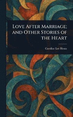 Love After Marriage; and Other Stories of the Heart 1