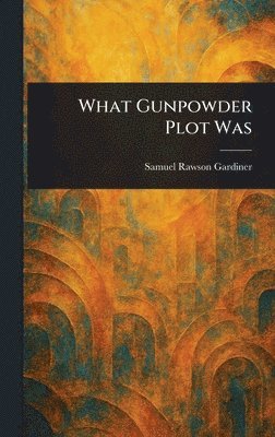 Samuel Rawson Gardiner - What Gunpowder Plot Was, Inbunden