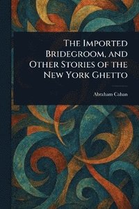 bokomslag Imported Bridegroom, and Other Stories of the New York Ghetto
