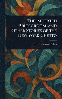 bokomslag Imported Bridegroom, and Other Stories of the New York Ghetto