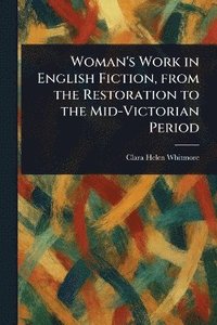 bokomslag Woman's Work in English Fiction, From the Restoration to the Mid-Victorian Period