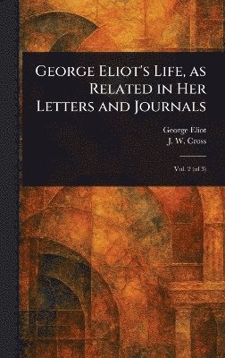 George Eliot, J W (John Walter) Cross - George Eliot's Life, as Related in Her Letters and Journals, Inbunden