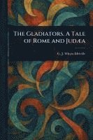 bokomslag The Gladiators. A Tale of Rome and Judæa