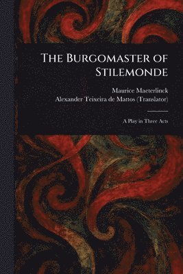 Maurice Maeterlinck, Alexander Teixeira De Mattos, Alexander Teixeira de Mattos - Burgomaster of Stilemonde, Häftad