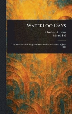 Charlotte A (Charlotte Anne) Eaton, Edward Bell - Waterloo Days, Inbunden