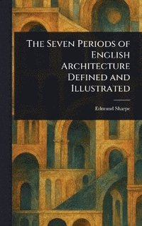 bokomslag Seven Periods of English Architecture Defined and Illustrated