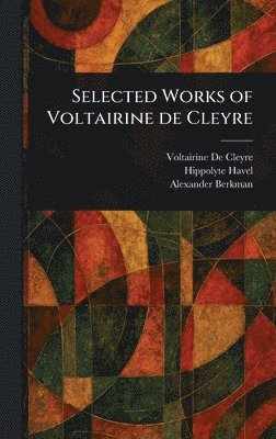 Voltairine De Cleyre, Hippolyte Havel, Alexander Berkman - Selected Works of Voltairine De Cleyre, Inbunden