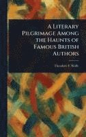 bokomslag Literary Pilgrimage Among the Haunts of Famous British Authors