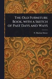bokomslag Old Furniture Book, With a Sketch of Past Days and Ways