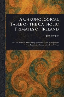 John Murphy - Chronological Table of the Catholic Primates of Ireland, Häftad