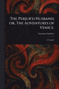 bokomslag Perjur'd Husband; or, The Adventures of Venice.