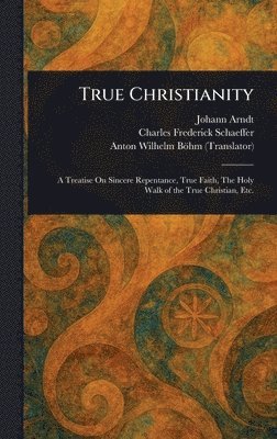 Johann Arndt, Charles Frederick Schaeffer, Anton Wilhelm Böhm - True Christianity, Inbunden