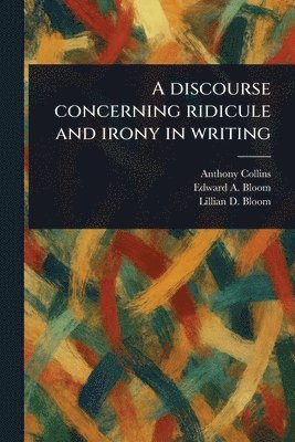 Anthony Collins, Edward A (Edward Alan) Bloom, Lillian D Bloom - Discourse Concerning Ridicule and Irony in Writing, Häftad