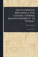 bokomslag Encyclopaedia Britannica, 11th Edition, "Dübner, Johann Friedrich" to "Dyeing"