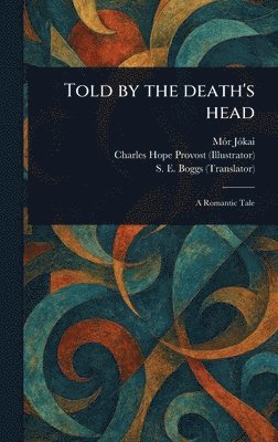 Mór Jókai, Charles Hope Provost, S E (Sara Elisabeth) Boggs - Told by the Death's Head, Inbunden
