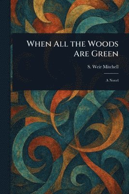 Silas Weir Mitchell, S. Weir (Silas Weir) Mitchell - When All the Woods Are Green, Häftad