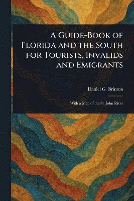 bokomslag Guide-Book of Florida and the South for Tourists, Invalids and Emigrants