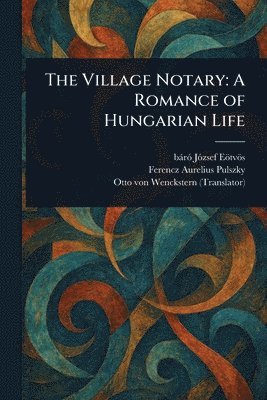 József Báró Eötvös, Ferencz Aurelius Pulszky, Otto Von Wenckstern - Village Notary, Häftad