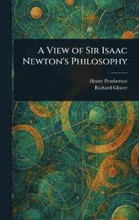 bokomslag View of Sir Isaac Newton's Philosophy