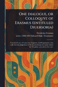 bokomslag One Dialogue, or Colloquye of Erasmus (entituled Diuersoria)
