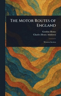 Gordon Home, Charles Henry Ashdown - Motor Routes of England, Inbunden