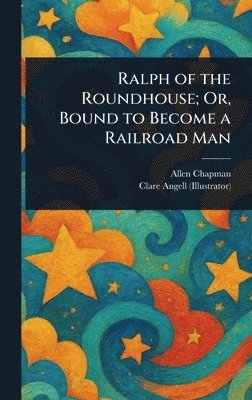 Allen Chapman, Clare Angell - Ralph of the Roundhouse; Or, Bound to Become a Railroad Man, Inbunden