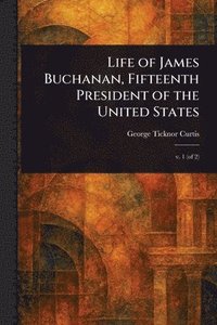 bokomslag Life of James Buchanan, Fifteenth President of the United States