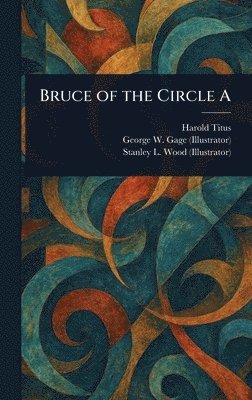Harold Titus, George W Gage, Stanley L Wood - Bruce of the Circle A, Inbunden