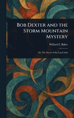 Willard F Baker, Willard F. Baker - Bob Dexter and the Storm Mountain Mystery, Inbunden