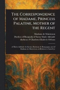 bokomslag Correspondence of Madame, Princess Palatine, Mother of the Regent