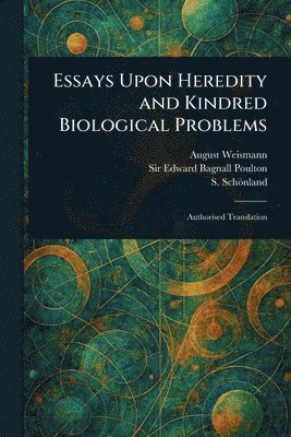 August Weismann, Edward Bagnall Poulton, S (Selmar) Schönland - Essays Upon Heredity and Kindred Biological Problems, Häftad
