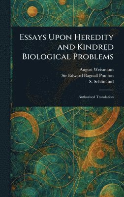 August Weismann, Edward Bagnall Poulton, S (Selmar) Schönland - Essays Upon Heredity and Kindred Biological Problems, Inbunden