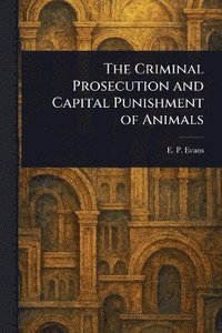 bokomslag Criminal Prosecution and Capital Punishment of Animals